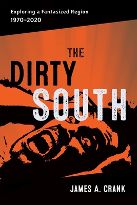 The Dirty South: Exploring a Fantasized Region, 1970-2020 - Romine, Scott (Editor)