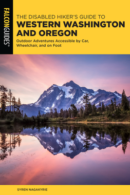The Disabled Hiker's Guide to Western Washington and Oregon: Outdoor Adventures Accessible by Car, Wheelchair, and on Foot - Nagakyrie, Syren