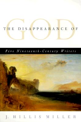 The Disappearance of God: Five Nineteenth-Century Writers - Miller, J Hillis