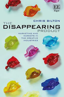 The Disappearing Product: Marketing and Markets in the Creative Industries - Bilton, Chris