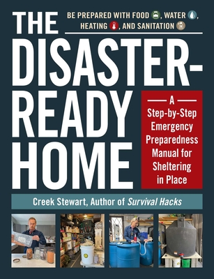 The Disaster-Ready Home: A Step-By-Step Emergency Preparedness Manual for Sheltering in Place - Stewart, Creek