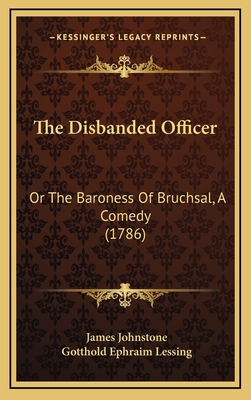 The Disbanded Officer: Or the Baroness of Bruchsal, a Comedy (1786) - Johnstone, James, Sir, and Lessing, Gotthold Ephraim