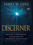 The Discerner: Hearing, Confirming, and Acting on Prophetic Revelation (a Guide to Receiving Gifts of Discernment and Testing the Spirits)