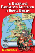 The Discerning Barbarian's Guidebook to Roman Britain: People to Meet and Places to Plunder