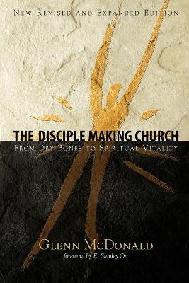 The Disciple Making Church: From Dry Bones to Spiritual Vitality - McDonald, Glenn