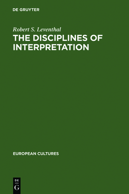 The Disciplines of Interpretation: Lessing, Herder, Schlegel and Hermeneutics in Germany 1750-1800 - Leventhal, Robert S