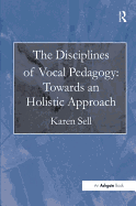 The Disciplines of Vocal Pedagogy: Towards an Holistic Approach