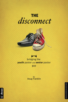 The Disconnect: Bridging the Youth Pastor and Senior Pastor Gap - Franklin, Doug