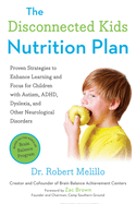 The Disconnected Kids Nutrition Plan: Proven Strategies to Enhance Learning and Focus for Children with Autism, ADHD, Dyslexia, and Other Neurological Disorders