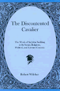 The Discontented Cavalier: The Work of Sir John Suckling in Its Social, Religious, Political, and Literary Contexts