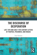 The Discourse of Desperation: Late 18th and Early 19th Century Letters by Paupers, Prisoners, and Rogues