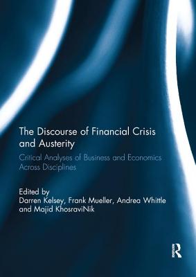 The Discourse of Financial Crisis and Austerity: Critical analyses of business and economics across disciplines - Kelsey, Darren (Editor), and Mueller, Frank (Editor), and Whittle, Andrea (Editor)