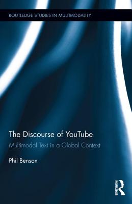 The Discourse of YouTube: Multimodal Text in a Global Context - Benson, Phil