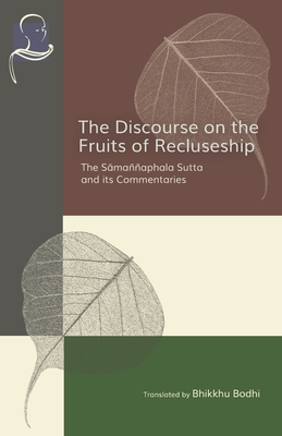 The Discourse on the Fruits of Recluseship: The Samannaphala Sutta and its Commentaries - Bodhi, Bhikkhu