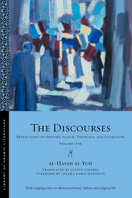 The Discourses: Reflections on History, Sufism, Theology, and Literature--Volume One - Al-Y s , Al- asan, and Stearns, Justin (Translated by), and Ramachandran, Ayesha (Foreword by)