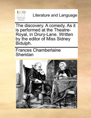 The Discovery. a Comedy. as It Is Performed at the Theatre-Royal, in Drury-Lane. Written by the Editor of Miss Sidney Bidulph. - Sheridan, Frances Chamberlaine