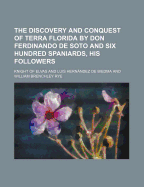 The Discovery and Conquest of Terra Florida by Don Ferdinando de Soto and Six Hundred Spaniards, His