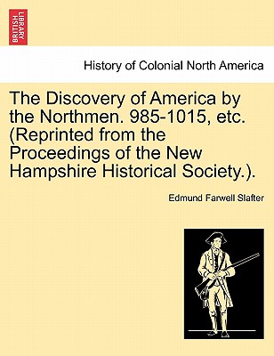 The Discovery of America by the Northmen. 985-1015, Etc. (Reprinted from the Proceedings of the New Hampshire Historical Society.). - Slafter, Edmund Farwell