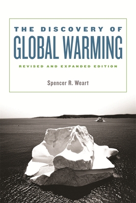 The Discovery of Global Warming: Revised and Expanded Edition - Weart, Spencer R, Dr.