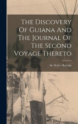 The Discovery Of Guiana And The Journal Of The Second Voyage Thereto - Raleigh, Walter, Sir