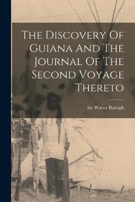 The Discovery Of Guiana And The Journal Of The Second Voyage Thereto - Raleigh, Walter, Sir