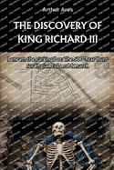 The Discovery of King Richard III: Beneath the Parking Lot: The 500-Year Hunt for England's Lost Monarch