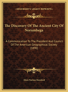 The Discovery of the Ancient City of Norumbega. a Communication to the President and Council of the American Geographical Society at Their Special Session in Watertown, November 21, 1889
