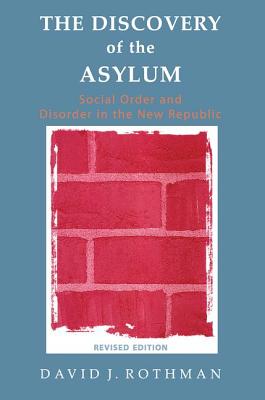 The Discovery of the Asylum: Social Order and Disorder in the New Republic - Rothman, David J