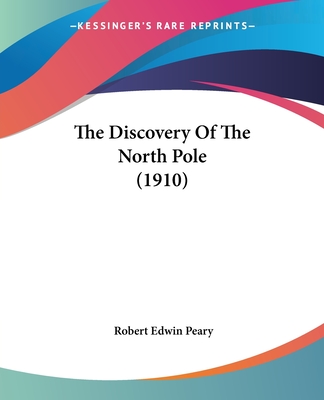 The Discovery Of The North Pole (1910) - Peary, Robert Edwin