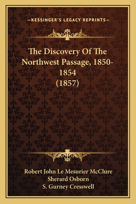 The Discovery of the Northwest Passage, 1850-1854 (1857) - McClure, Robert John Le Mesurier, Sir, and Osborn, Sherard (Editor), and Cresswell, S Gurney (Illustrator)