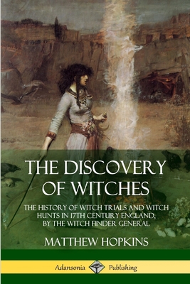 The Discovery of Witches: The History of Witch Trials and Witch Hunts in 17th Century England, by the Witch Finder General - Hopkins, Matthew