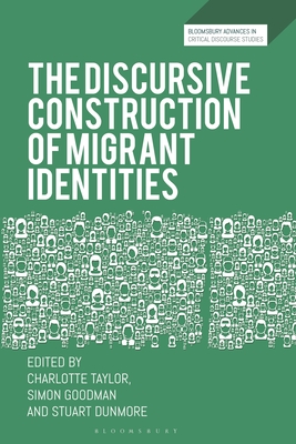 The Discursive Construction of Migrant Identities - Taylor, Charlotte (Editor), and Goodman, Simon (Editor), and Dunmore, Stuart (Editor)