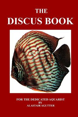 The Discus Book: For The Dedicated Aquarist - Agutter, Alastair R