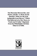 The Discussion Between REV. Joel Parker, and REV. a Rood: On the Question, What Are the Evils Inseparable from Slavery, Which Was Referred to by Mrs. Stowe, in Uncle Tom's Cabin (Classic Reprint)