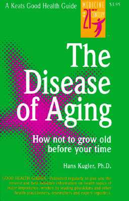 The Disease of Aging - Kugler, Hans, and Mindell, Earl, Rph, PhD, PH D