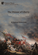 The Disease of Liberty: Thomas Jefferson, History, & Liberty: A Philosophical Analysis