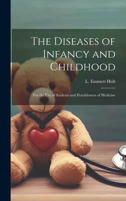 The Diseases of Infancy and Childhood: For the Use of Students and Practitioners of Medicine - Holt, L Emmett (Luther Emmett) 1855 (Creator)