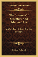 The Diseases of Sedentary and Advanced Life: A Work for Medical and Lay Readers