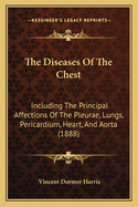 The Diseases Of The Chest: Including The Principal Affections Of The Pleurae, Lungs, Pericardium, Heart, And Aorta (1888)