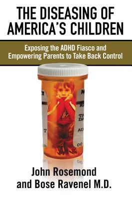 The Diseasing of America's Children: Exposing the ADHD Fiasco and Empowering Parents to Take Back Control - Rosemond, John, Dr., and Ravenel, Bose