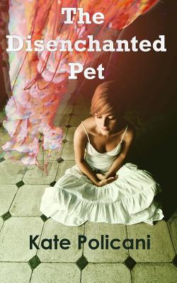 The Disenchanted Pet - Morel, Kathryn (Editor), and Policani, Kate