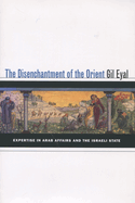 The Disenchantment of the Orient: Expertise in Arab Affairs and the Israeli State