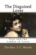 The Disguised Lover: Eros and the Ladder of Loves