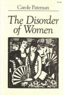 The Disorder of Women: Democracy, Feminism, and Political Theory - Pateman, Carole