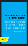 The Dissonant Legacy of Modernismo: Lugones, Herrera Y Reissig, and the Voices of Modern Spanish American Poetry Volume 3