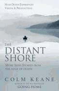 The Distant Shore: More Irish Stories from the Edge of Death - Near-death Experiences, Visions and Premonitions