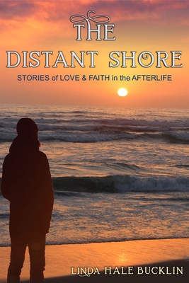 The Distant Shore: Stories of Love and Faith in the Afterlife - Bucklin, Linda Hale