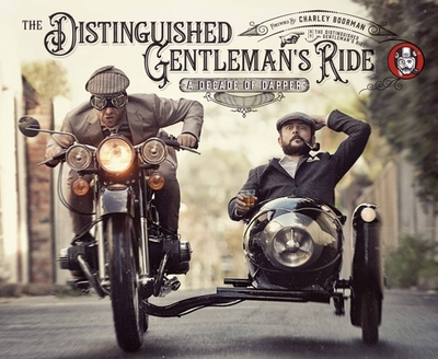 The Distinguished Gentleman's Ride: A Decade of Dapper - Distinguished Gentleman's Ride, and Boorman, Charley (Foreword by)