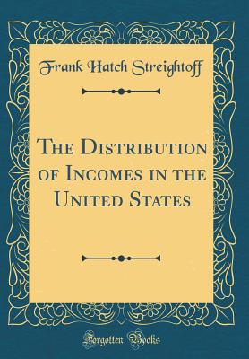 The Distribution of Incomes in the United States (Classic Reprint) - Streightoff, Frank Hatch