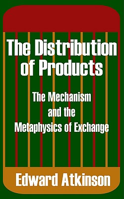 The Distribution of Products: The Mechanism and the Metaphysics of Exchange - Atkinson, Edward